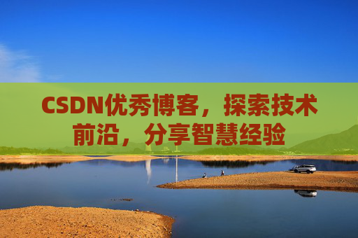 CSDN优秀博客,探索技术前沿,分享智慧经验